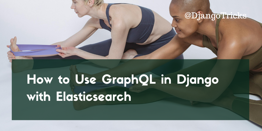 How to Use GraphQL in Django with Elasticsearch